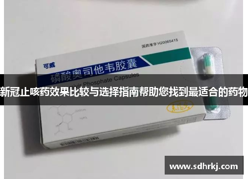 新冠止咳药效果比较与选择指南帮助您找到最适合的药物